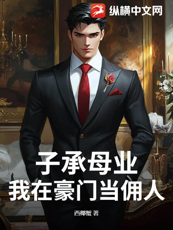 子承母业，我在豪门当佣人